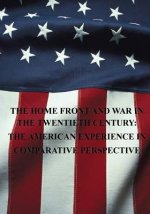 The Home Front and War in the Twentieth Century: The American Experience in Comparative Perspective