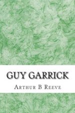 Guy Garrick: (Arthur B Reeve Classics Collection)