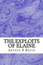 The Exploits of Elaine: (Arthur B Reeve Classics Collection)