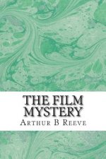 The Film Mystery: (Arthur B Reeve Classics Collection)