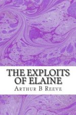 The Exploits of Elaine: (Arthur B Reeve Classics Collection)