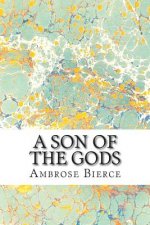A Son Of The Gods: (Ambrose Bierce Classics Collection)