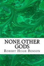 None Other Gods: (Robert Hugh Benson Classics Collection)
