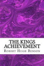 The Kings Achievement: (Robert Hugh Benson Classics Collection)