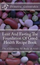 Lent And Fasting The Foundation Of Good Health Recipe Book: The Cleansing Of Body And Soul