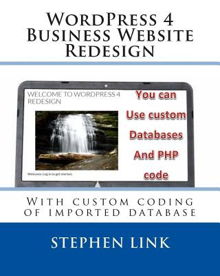 WordPress 4 Business Website Redesign: With custom coding of imported database