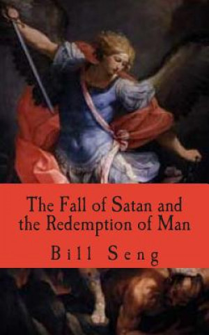 The Fall of Satan and the Redemption of Man: How Satan fell and man was saved