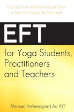 EFT for Yoga Students, Practitioners and Teachers: Clearing Doubt and Psychological Clutter to Take Our Yoga to the Next Level