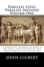 Parallel Lives, Parallel Nations Volume One: A narrative history of Rome & the Jews, their relations and their worlds (161 BC-135 AD)