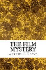 The Film Mystery: (Arthur B Reeve Classics Collection)