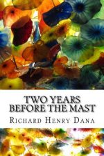 Two Years Before The Mast: (Richard Henry Dana Classics Collection)