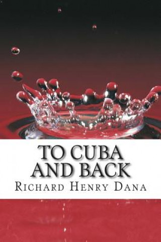 To Cuba And Back: (Richard Henry Dana Classics Collection)