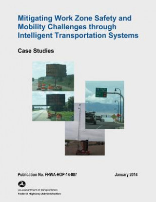 Mitigating Work Zone Safety and Mobility Challenges Through Intelligent Transportation Systems: Case Studies