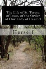 The Life of St. Teresa of Jesus, of the Order of Our Lady of Carmel