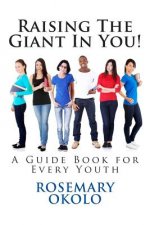 Raising The Giant In You!: A Guide Book for Every Youth