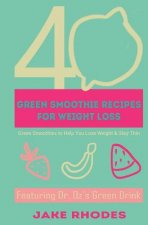 40 Green Smoothies for Weight Loss: 40 Green Smoothies To Help You Lose Weight & Keep You Thin