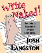 Write Naked!: The Secrets of Dynamic Prose Laid Bare