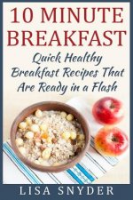 10 Minute Breakfast: Quick Healthy Breakfast Recipes That Are Ready in a Flash