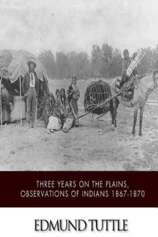 Three Years on the Plains, Observations of Indians 1867-1870