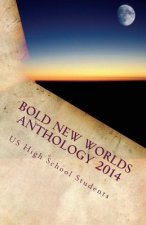 Bold New Worlds Anthology 2014: Science Fiction and Fantasy Short Story Contest