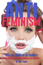 Anti-Feminism - Why we should all be Equalists: Mens Rights, Feminazis, Equalism and Feminists