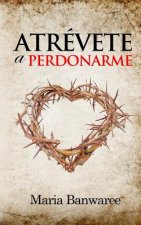 Atrevete a Perdonarme: Perdonar es una decision que tienes que tomar