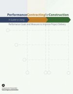 Performance Contracting for Construction: A Guide to Using Performance Goals and Measures to Improve Project Delivery