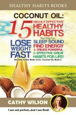 Coconut Oil: 15 Highly Effective Healthy Habits That Help You Lose Weight FAST, Sleep Sound, Find Energy & Create Powerful and Effe