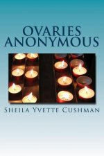 Ovaries Anonymous: A Cancer Killers Confessional