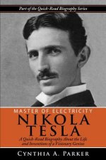 Master of Electricity - Nikola Tesla: A Quick-Read Biography About the Life and Inventions of a Visionary Genius