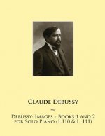 Debussy: Images - Books 1 and 2 for Solo Piano (L.110 & L. 111)