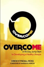 Overcome: A 90-Day Jump Start to Developing a Healthy Lifestyle