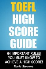 TOEFL High Score Guide: 64 Important Rules You Must Know To Achieve A High Score!