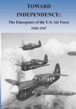 Toward Independence: The Emergence of the U.S. Air Force, 1943-1947