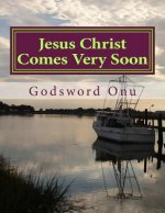 Jesus Christ Comes Very Soon: The Coming of Our Lord Has Drawn Very Near