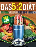 Das 5: 2 Diät Nutribullet Rezept Buch: 200 leckere 5:2 NutriBullet Diätrezepte mit wenig Kalorien und viel Eiweiß - für Fraue