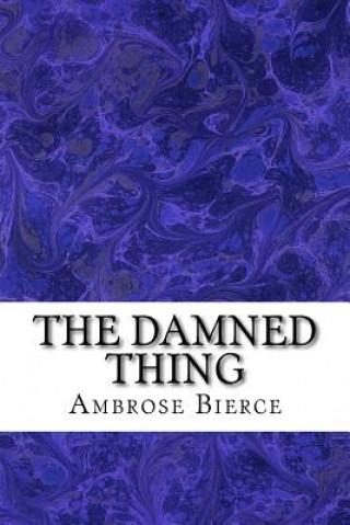 The Damned Thing: (Ambrose Bierce Classics Collection)