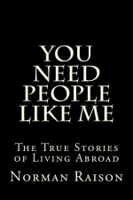 You Need People Like Me: The True Stories of Living Abroad