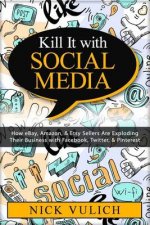 Kill It with Social Media: How Ebay, Amazon, & Etsy Sellers Are Exploding Their Business with Facebook, Twitter, & Pinterest