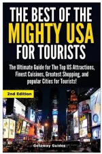 The Best of the Mighty USA for Tourists: The Ultimate Guide for the Top Us Attractions, Finest Cuisines, Greatest Shopping, and Popular Cities for Tou