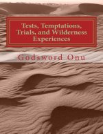 Tests, Temptations, Trials, and Wilderness Experiences: The Trials of Our Faith Is for Our Good