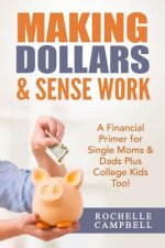 Making Dollars & Sense Work: A Financial Primer for Single Moms & Dads Plus College Kids Too!