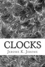 Clocks: (Jerome K. Jerome Classics Collection)