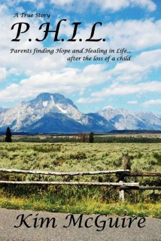 P.H.I.L.: Parents finding Hope and healing In Life...after the loss of a child