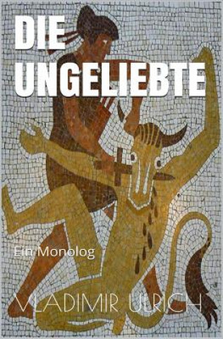 Die Ungeliebte: Ein Monolog