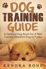 Dog Training Guide: A Detailed Training Dog Book For A Well Trained Obedient Dog or Puppy With Skills For Obedience Training, Dog Aggressi