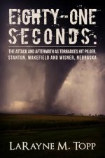 Eighty-one Seconds: The Attack and Aftermath as Tornadoes Hit Pilger, Stanton, Wakefield and Wisner, Nebraska