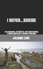 I Defied...Suicide: A No Nonsense, Straight Up, Non Sugarcoating, Truthful Approach to Suicide Prevention