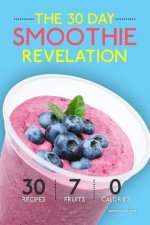Smoothies: The 30 Day Smoothie Revelation - The Best 30 Smoothie Recipes On Earth, 1 Recipe for Every Day of the Month