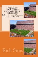 Clemson University Football Dirty Joke Book: Jokes About Clemson University Fans